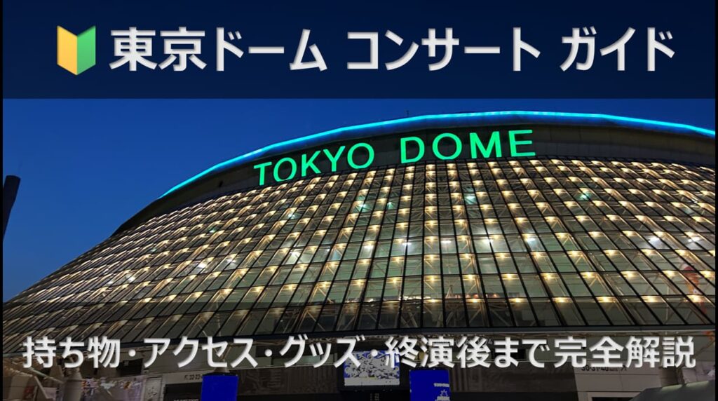 東京ドームコンサート完全ガイド｜持ち物・アクセス・グッズ・入場・終演後まで解説